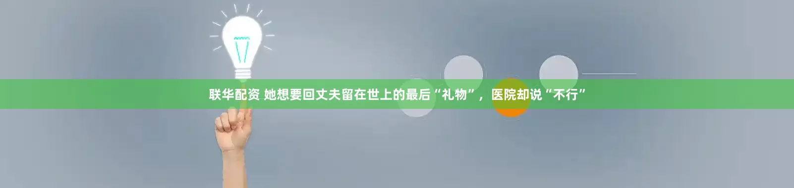 联华配资 她想要回丈夫留在世上的最后“礼物”，医院却说“不行”